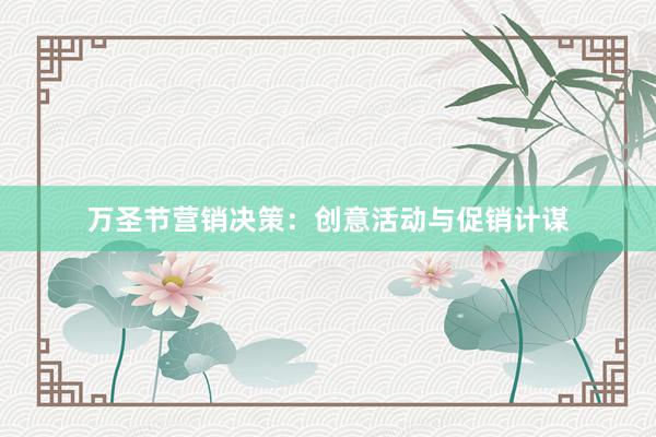 万圣节营销决策：创意活动与促销计谋